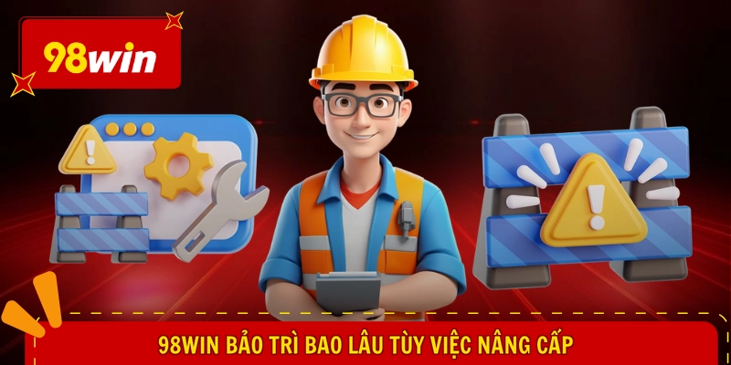 98WIN Bảo Trì Bao Lâu - Nâng Cấp Hệ Thống, Vận Hành Mượt Mà 1 98WIN bảo trì bao lâu tùy việc nâng cấp