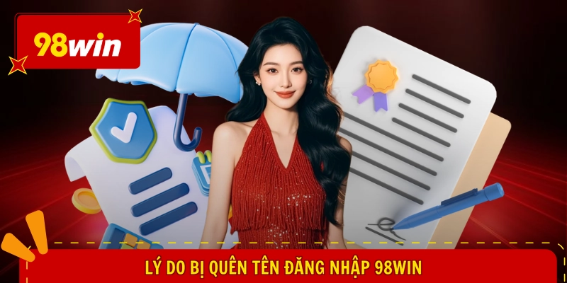 Quên Tên Đăng Nhập 98WIN - Khôi Phục Ngay, Chơi Game Hay 1 Lý do bị quên tên đăng nhập 98WIN