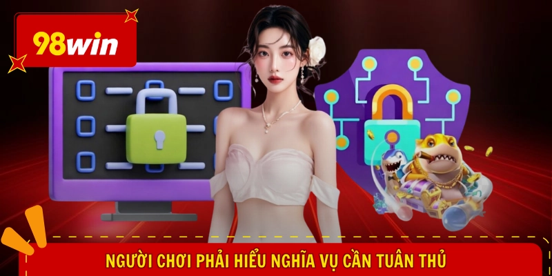 miễn trừ trách nhiệm 98WIN 1 Người chơi phải hiểu nghĩa vụ cần tuân thủ