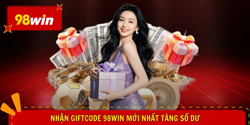 Giftcode 98WIN Mới Nhất - Nhận Liền Tay, Hăng Say Ngất Ngây 1 Nhận giftcode 98WIN mới nhất tăng số dư