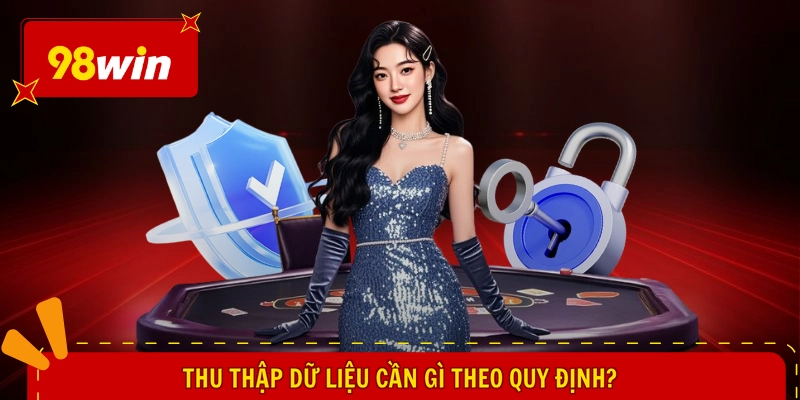 Chính sách bảo mật 98WIN 1 Thu thập dữ liệu cần gì theo quy định?